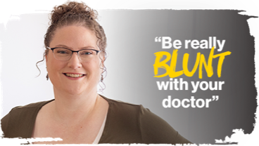"Be really blunt with your doctor" - Danielle