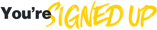You’re Signed Up